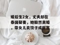 婚后生2女，丈夫却在泰国娶妻，她毅然离婚，带女儿卖饺子成巨富