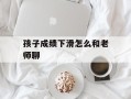 孩子成绩下滑怎么和老师聊