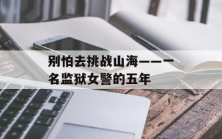 别怕去挑战山海——一名监狱女警的五年