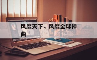 风靡天下，风靡全球神曲
