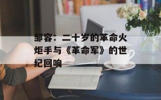 邹容：二十岁的革命火炬手与《革命军》的世纪回响