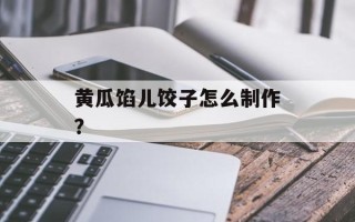 黄瓜馅儿饺子怎么制作？