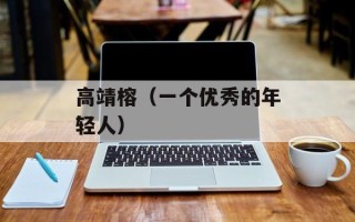 高靖榕（一个优秀的年轻人）