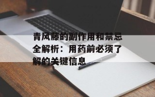 青风藤的副作用和禁忌全解析：用药前必须了解的关键信息