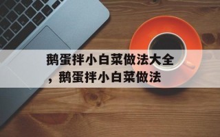 鹅蛋拌小白菜做法大全，鹅蛋拌小白菜做法