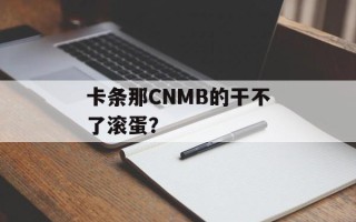 卡条那CNMB的干不了滚蛋？