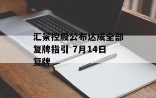 汇景控股公布达成全部复牌指引 7月14日复牌