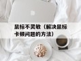 鼠标不灵敏（解决鼠标卡顿问题的方法）