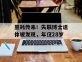 噩耗传来！失联博士遗体被发现，年仅28岁