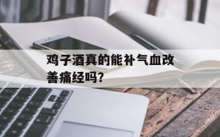 鸡子酒真的能补气血改善痛经吗？