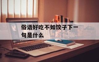 俗语好吃不如饺子下一句是什么