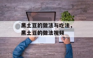 黑土豆的做法与吃法，黑土豆的做法视频