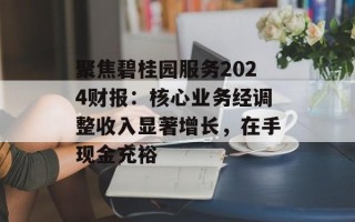 聚焦碧桂园服务2024财报：核心业务经调整收入显著增长，在手现金充裕