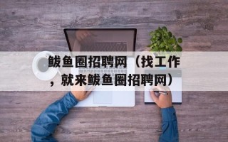 鲅鱼圈招聘网（找工作，就来鲅鱼圈招聘网）
