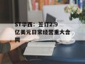 ST华西：签订2.9亿美元日常经营重大合同