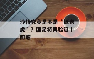 沙特究竟是不是“纸老虎”？国足将再验证｜前瞻