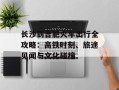 长沙到合肥火车出行全攻略：高铁时刻、旅途见闻与文化碰撞