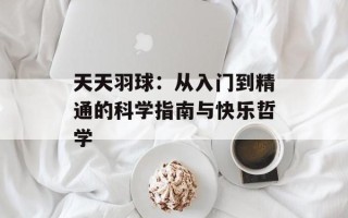 天天羽球：从入门到精通的科学指南与快乐哲学