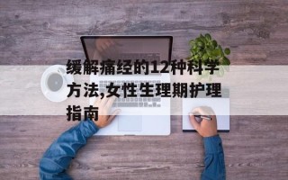 缓解痛经的12种科学方法,女性生理期护理指南