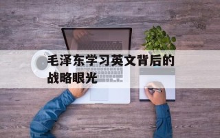 毛泽东学习英文背后的战略眼光