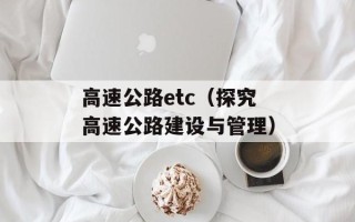 高速公路etc（探究高速公路建设与管理）