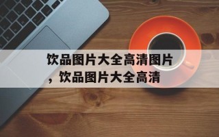 饮品图片大全高清图片，饮品图片大全高清