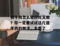 鲜牛肉怎么做好吃又嫩？你一定要试试这几道牛肉的做法，太香了