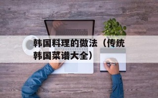 韩国料理的做法（传统韩国菜谱大全）