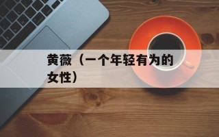黄薇（一个年轻有为的女性）