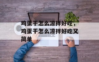 鸡蛋干怎么凉拌好吃，鸡蛋干怎么凉拌好吃又简单
