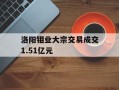 洛阳钼业大宗交易成交1.51亿元