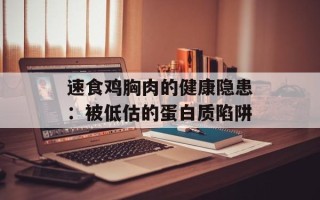 速食鸡胸肉的健康隐患：被低估的蛋白质陷阱