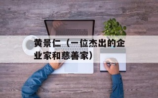 黄景仁（一位杰出的企业家和慈善家）