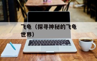 飞龟（探寻神秘的飞龟世界）