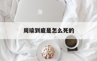 周瑜到底是怎么死的