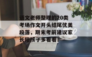 语文老师整理的20类考场作文开头结尾优美段落，期末考前建议家长陪孩子多看看！