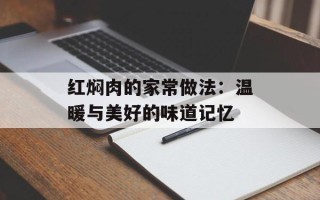 红焖肉的家常做法：温暖与美好的味道记忆
