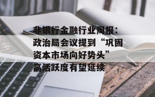 非银行金融行业周报：政治局会议提到“巩固资本市场向好势头” 高活跃度有望延续