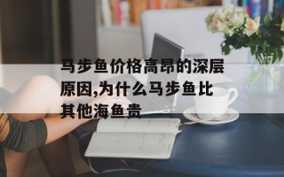 马步鱼价格高昂的深层原因,为什么马步鱼比其他海鱼贵