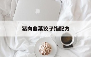 猪肉韭菜饺子馅配方