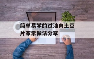 简单易学的过油肉土豆片家常做法分享