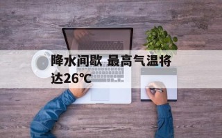 降水间歇 最高气温将达26℃