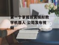 第一个掌握脱离模拟教学机器人 公司发布视频