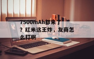 7500mAh都来了？红米这王炸，友商怎么打啊