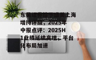 东吴证券给予盛美上海增持评级，2025年中报点评：2025H1业绩延续高增，平台化布局加速