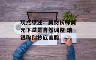 观点综述：美财长称美元下跌是自然调整 瑞银称别抄底美股