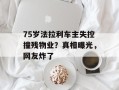 75岁法拉利车主失控撞残物业？真相曝光，网友炸了