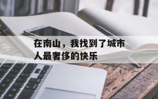 在南山，我找到了城市人最奢侈的快乐