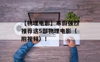 【物理电影】寒假强烈推荐这5部物理电影（附视频）！