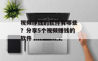 视频挣钱的软件有哪些？分享5个视频赚钱的软件